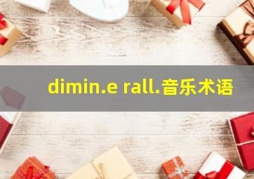 dimin.e rall.音乐术语